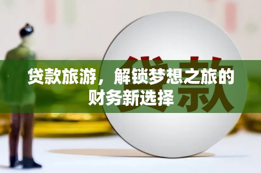 平潭贷款旅游，解锁梦想之旅的财务新选择