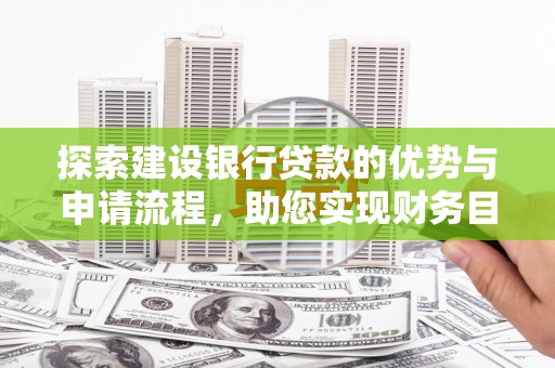 平潭探索建设银行贷款的优势与申请流程，助您实现财务目标