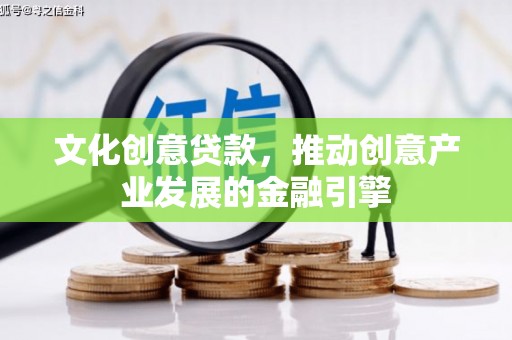 平潭文化创意贷款，推动创意产业发展的金融引擎