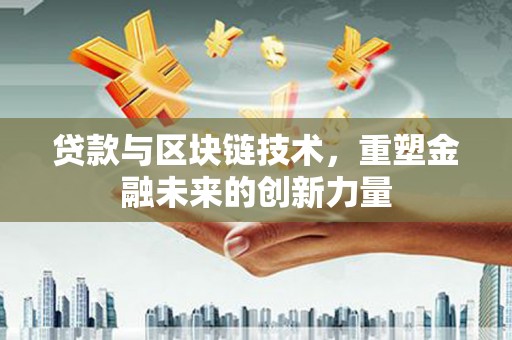 平潭贷款与区块链技术，重塑金融未来的创新力量