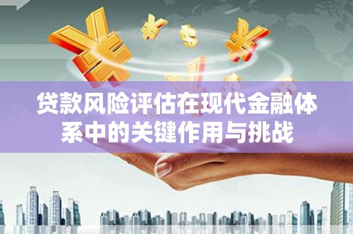 平潭贷款风险评估在现代金融体系中的关键作用与挑战