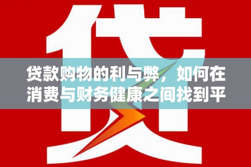 平潭贷款购物的利与弊，如何在消费与财务健康之间找到平衡