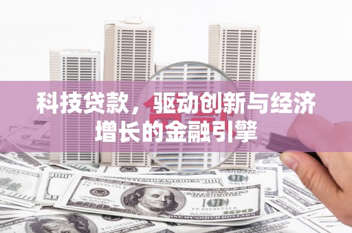 平潭科技贷款，驱动创新与经济增长的金融引擎