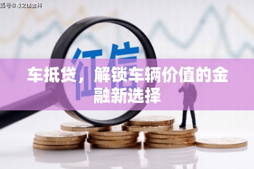 平潭车抵贷，解锁车辆价值的金融新选择