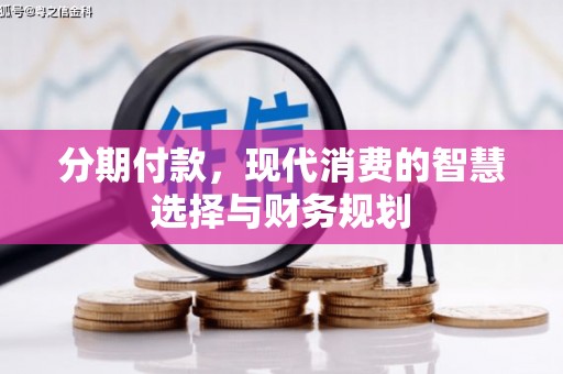 平潭分期付款，现代消费的智慧选择与财务规划