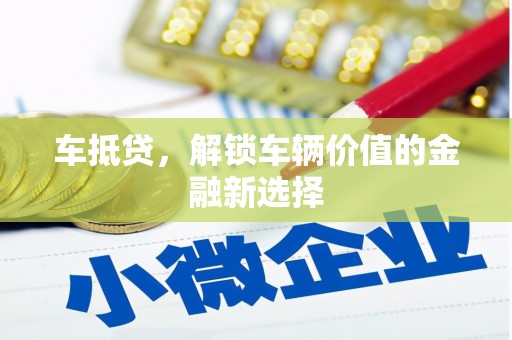 平潭车抵贷，解锁车辆价值的金融新选择