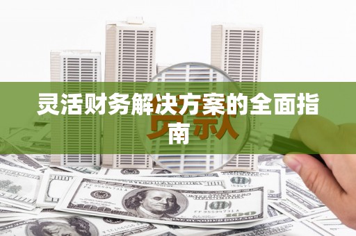 平潭灵活财务解决方案的全面指南