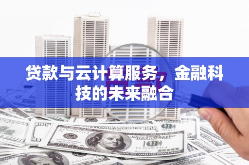 平潭贷款与云计算服务，金融科技的未来融合