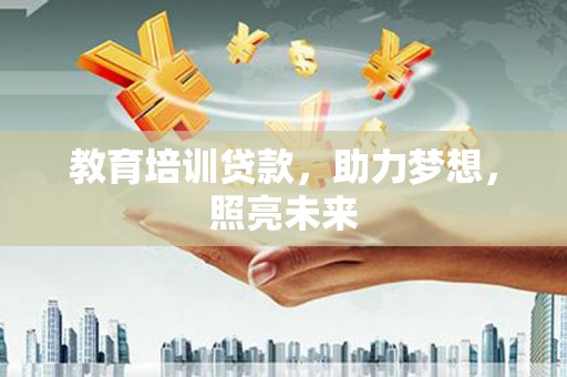 平潭教育培训贷款，助力梦想，照亮未来