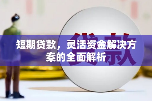 平潭短期贷款，灵活资金解决方案的全面解析