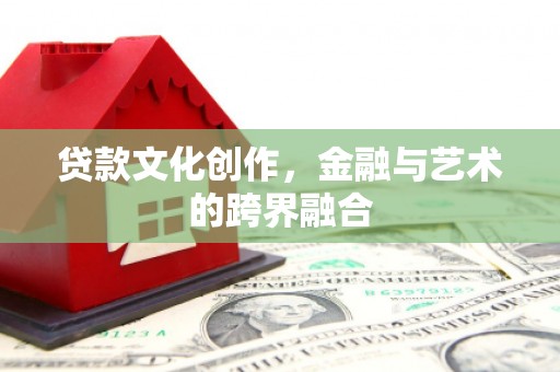 平潭贷款文化创作，金融与艺术的跨界融合