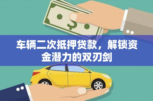 平潭车辆二次抵押贷款，解锁资金潜力的双刃剑