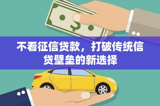 平潭不看征信贷款，打破传统信贷壁垒的新选择