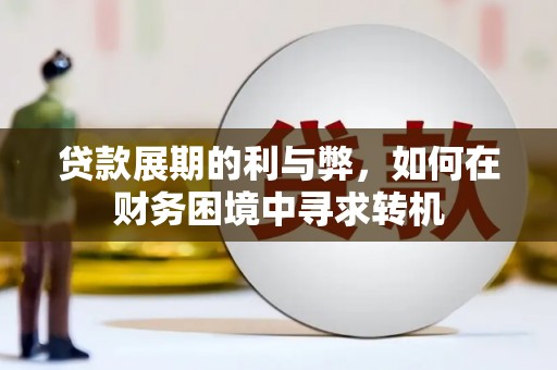 平潭贷款展期的利与弊，如何在财务困境中寻求转机