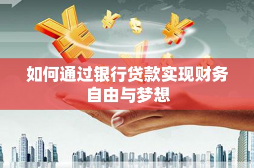 平潭如何通过银行贷款实现财务自由与梦想