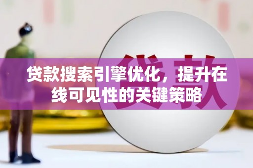 平潭贷款搜索引擎优化，提升在线可见性的关键策略
