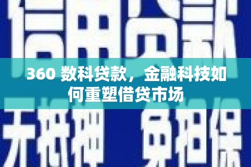 平潭360 数科贷款，金融科技如何重塑借贷市场