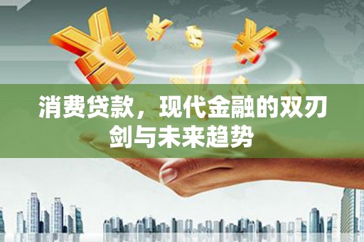 平潭消费贷款，现代金融的双刃剑与未来趋势