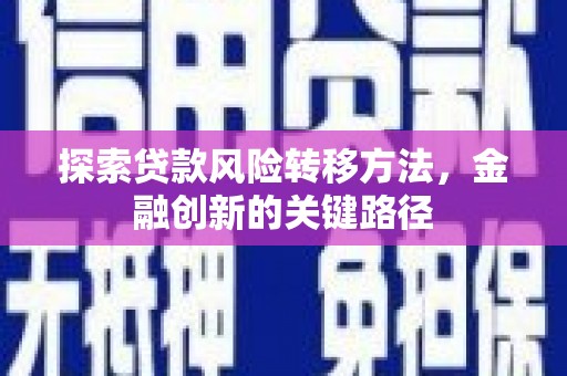 平潭探索贷款风险转移方法，金融创新的关键路径
