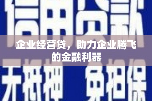 平潭企业经营贷，助力企业腾飞的金融利器
