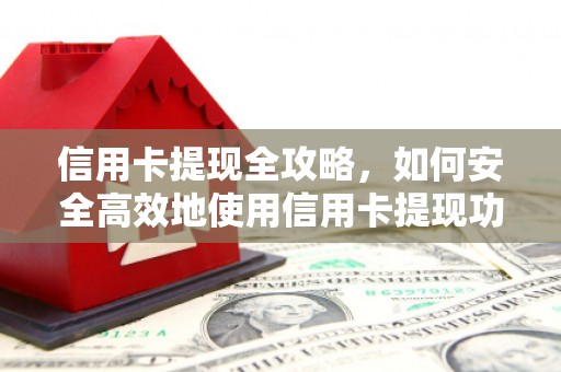 平潭信用卡提现全攻略，如何安全高效地使用信用卡提现功能