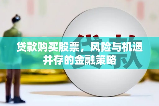 平潭贷款购买股票，风险与机遇并存的金融策略