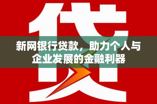 平潭新网银行贷款，助力个人与企业发展的金融利器