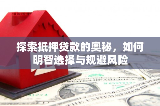 平潭探索抵押贷款的奥秘，如何明智选择与规避风险