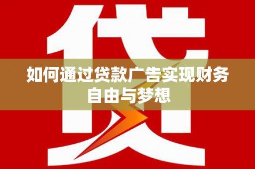 平潭如何通过贷款广告实现财务自由与梦想