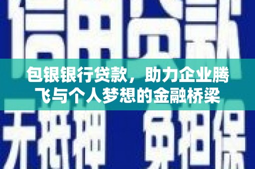 平潭包银银行贷款，助力企业腾飞与个人梦想的金融桥梁