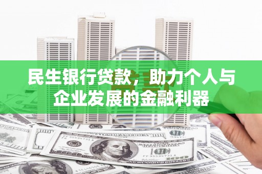 平潭民生银行贷款，助力个人与企业发展的金融利器