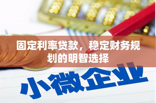平潭固定利率贷款，稳定财务规划的明智选择