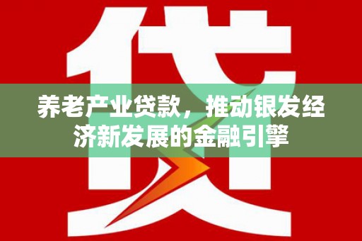 平潭养老产业贷款，推动银发经济新发展的金融引擎