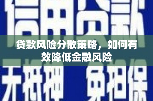 平潭贷款风险分散策略，如何有效降低金融风险