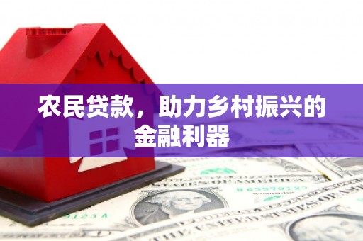 平潭农民贷款，助力乡村振兴的金融利器