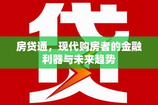 平潭房贷通，现代购房者的金融利器与未来趋势