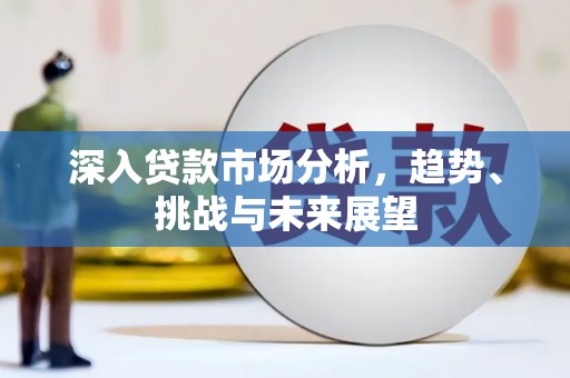 平潭深入贷款市场分析，趋势、挑战与未来展望