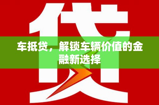 平潭车抵贷，解锁车辆价值的金融新选择