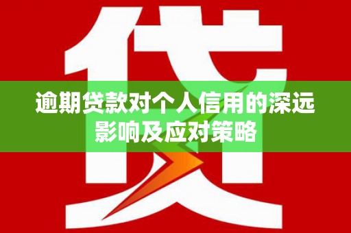 平潭逾期贷款对个人信用的深远影响及应对策略