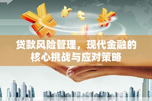 平潭贷款风险管理，现代金融的核心挑战与应对策略