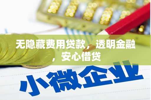 平潭无隐藏费用贷款，透明金融，安心借贷