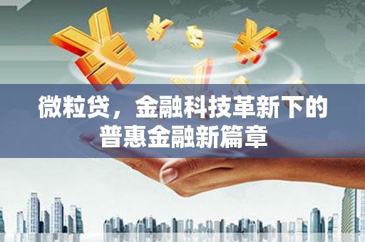 平潭微粒贷，金融科技革新下的普惠金融新篇章