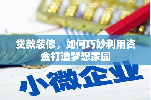 平潭贷款装修，如何巧妙利用资金打造梦想家园