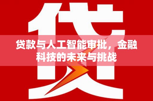 平潭贷款与人工智能审批，金融科技的未来与挑战
