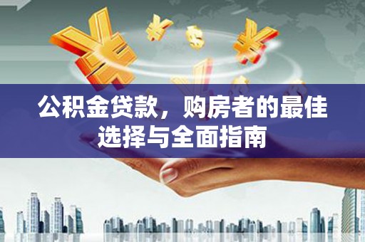 平潭公积金贷款，购房者的最佳选择与全面指南
