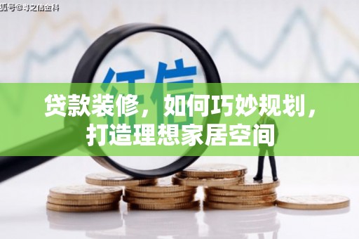 平潭贷款装修，如何巧妙规划，打造理想家居空间
