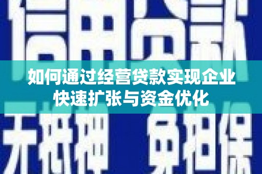 平潭如何通过经营贷款实现企业快速扩张与资金优化