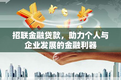 平潭招联金融贷款，助力个人与企业发展的金融利器
