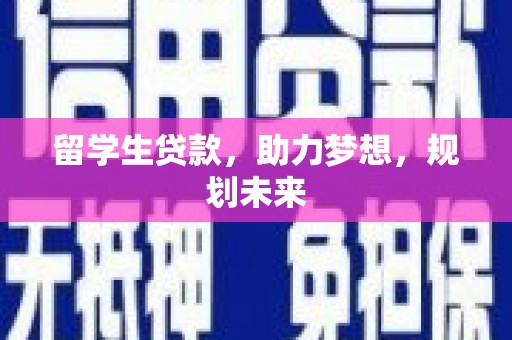 平潭留学生贷款，助力梦想，规划未来