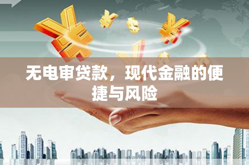 平潭无电审贷款，现代金融的便捷与风险